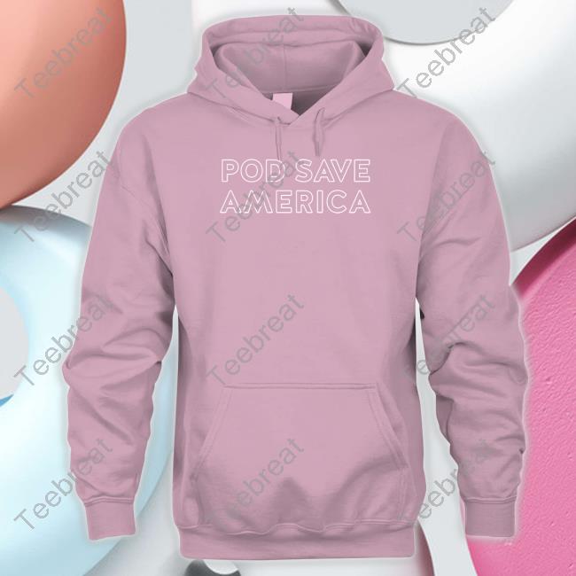 Pod Save America Shirt Pod Save America Shirt