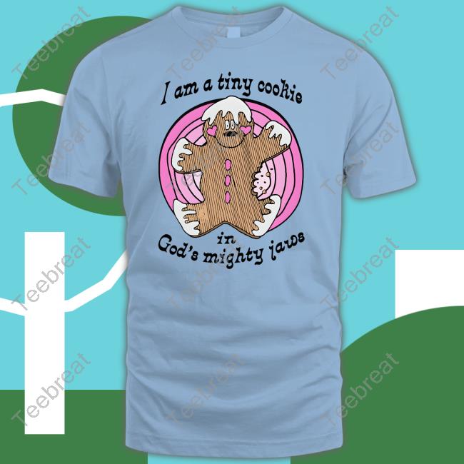 I'm A Tiny Cookie In God's Mighty Jaws Shirt I'm A Tiny Cookie In God's Mighty Jaws Shirt