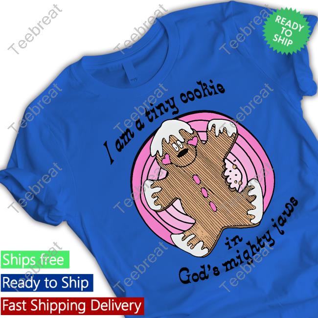 I'm A Tiny Cookie In God's Mighty Jaws Shirt I'm A Tiny Cookie In God's Mighty Jaws Shirt