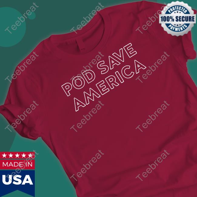 Pod Save America Shirt Pod Save America Shirt