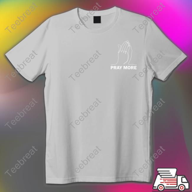 Pray More T Shirt Pray More T Shirt