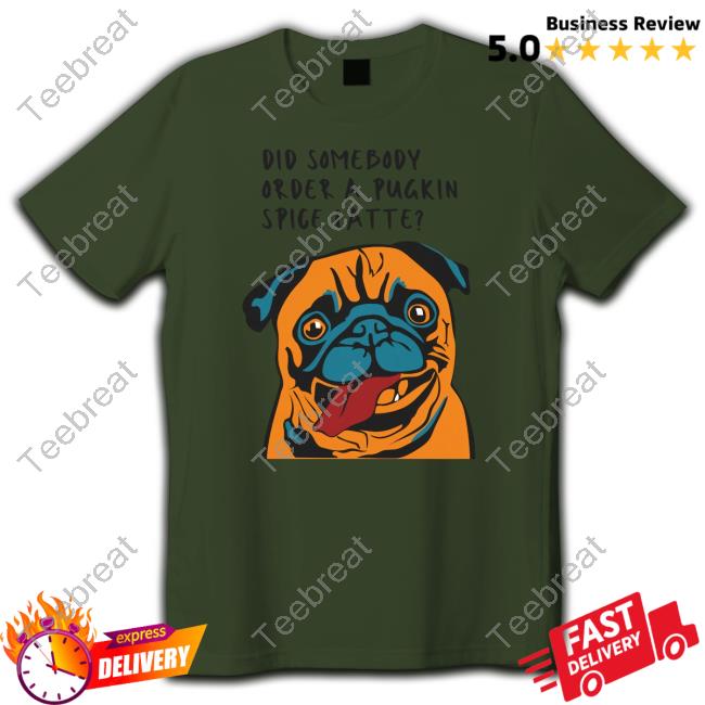 Did Somebody Order A Pugkin Spice Latte Tee Shirt Did Somebody Order A Pugkin Spice Latte Tee Shirt