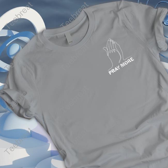 Pray More T Shirt Pray More T Shirt