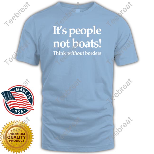 Official It's People Not Boats Think Without Borders Tee Shirt Official It's People Not Boats Think Without Borders Tee Shirt
