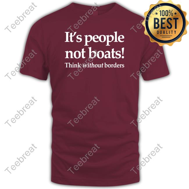 Official It's People Not Boats Think Without Borders Tee Shirt Official It's People Not Boats Think Without Borders Tee Shirt