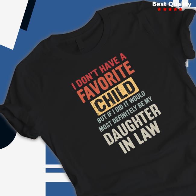 I Don’t Have A Favorite Child But If I Did I Would Shirt I Don’t Have A Favorite Child But If I Did I Would Shirt