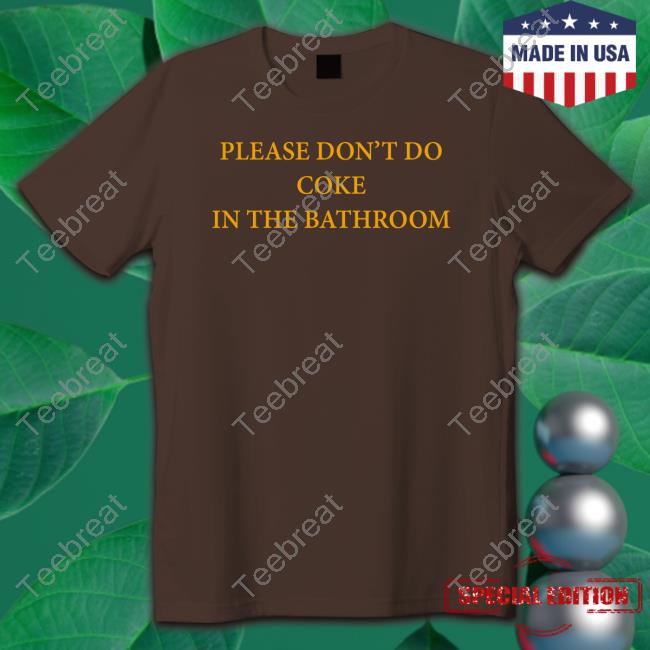 Official Please Don't Do Coke In The Bathroom Shirts Official Please Don't Do Coke In The Bathroom Shirts
