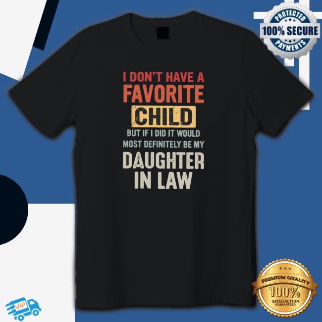 I Don’t Have A Favorite Child But If I Did I Would Shirt I Don’t Have A Favorite Child But If I Did I Would Shirt