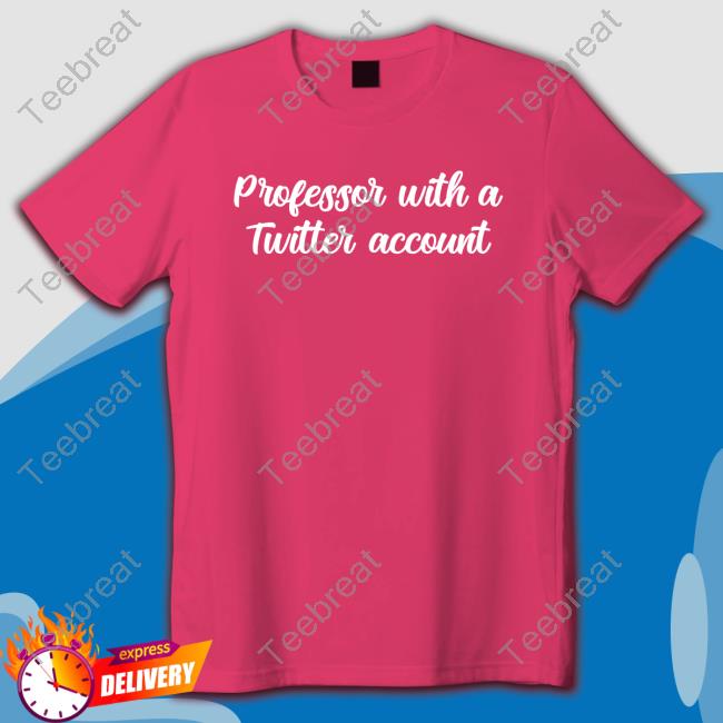Official Professor With A Twitter Account Shirt Official Professor With A Twitter Account Shirt