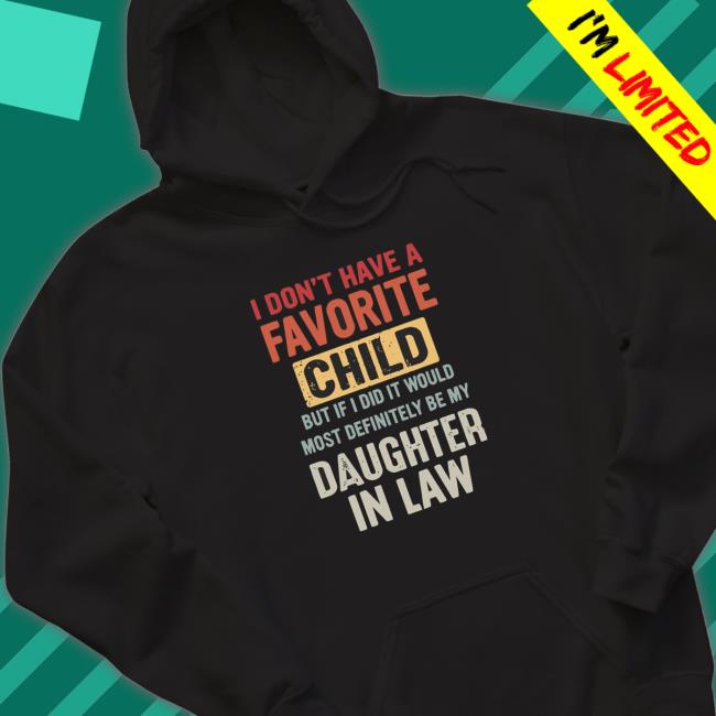 I Don’t Have A Favorite Child But If I Did I Would Shirt I Don’t Have A Favorite Child But If I Did I Would Shirt