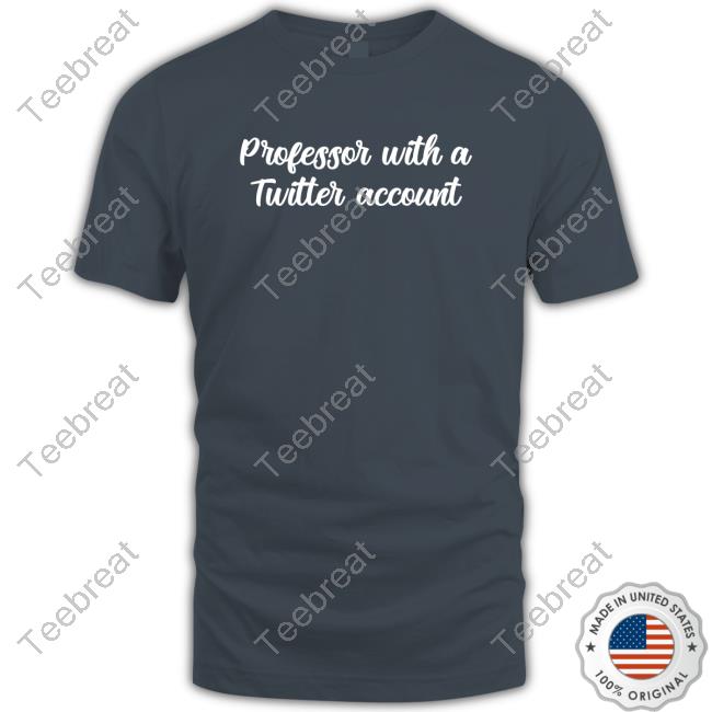 Official Professor With A Twitter Account Shirt Official Professor With A Twitter Account Shirt