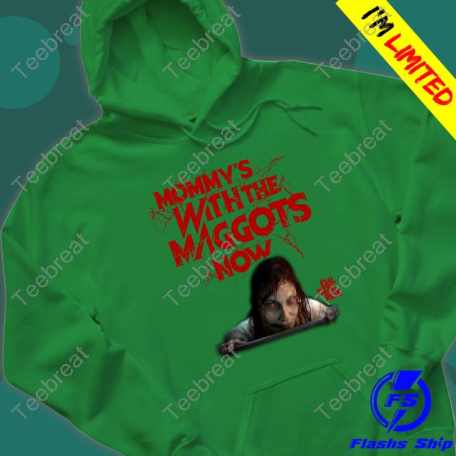 Mommy's With The Maggots Now Shirts Mommy's With The Maggots Now Shirts