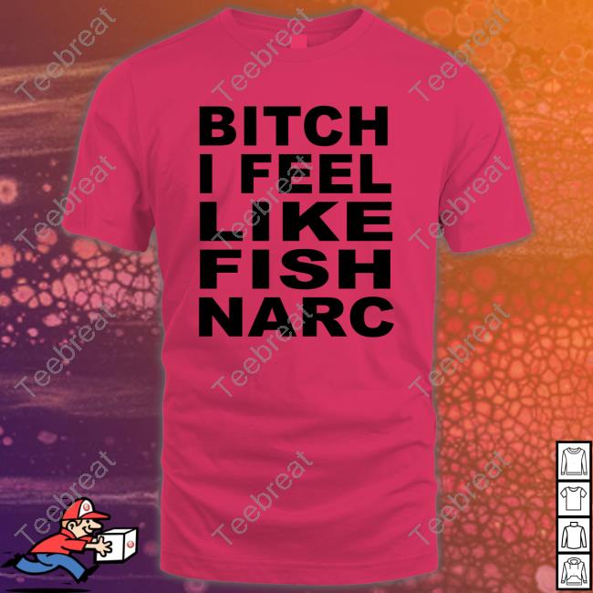Bitch I Feel Like Fish Narc Hoodie Bitch I Feel Like Fish Narc Hoodie