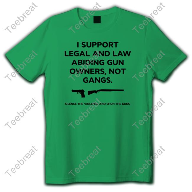 I Support Legal And Law Abiding Gun Owners Not Gangs Silence The Violence And Shun The Guns T Shirts I Support Legal And Law Abiding Gun Owners Not Gangs Silence The Violence And Shun The Guns T Shirts