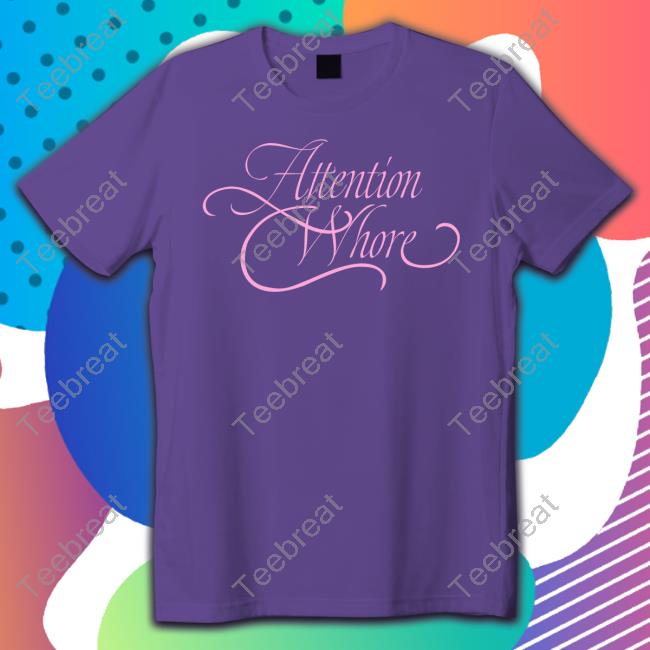 Attention Whore T Shirts Attention Whore T Shirts