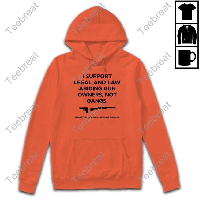I Support Legal And Law Abiding Gun Owners Not Gangs Silence The Violence And Shun The Guns T Shirts I Support Legal And Law Abiding Gun Owners Not Gangs Silence The Violence And Shun The Guns T Shirts