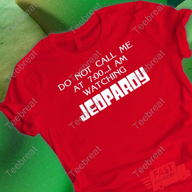Do Not Call Me At 7 00 I Am Watching Jeopardy Sweatshirt Do Not Call Me At 7 00 I Am Watching Jeopardy Sweatshirt