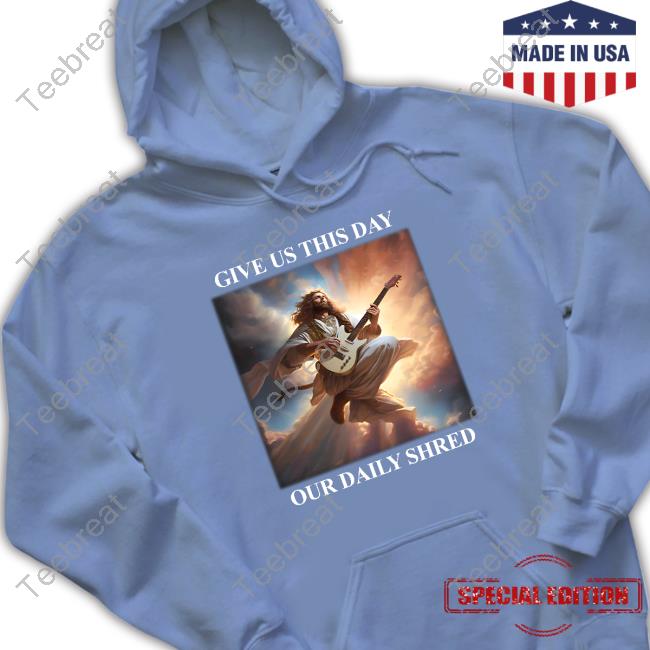 Shitheadsteve Merch Our Daily Shred Shirt Shitheadsteve Merch Our Daily Shred Shirt