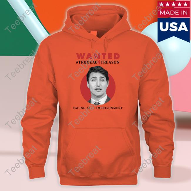 Wanted Trudeau4treason Facing Life Imprisonment Tee Shirt Wanted Trudeau4treason Facing Life Imprisonment Tee Shirt
