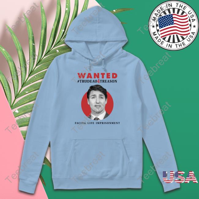 Wanted Trudeau4treason Facing Life Imprisonment Tee Shirt Wanted Trudeau4treason Facing Life Imprisonment Tee Shirt