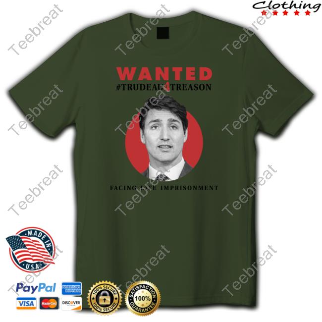 Wanted Trudeau4treason Facing Life Imprisonment Tee Shirt Wanted Trudeau4treason Facing Life Imprisonment Tee Shirt