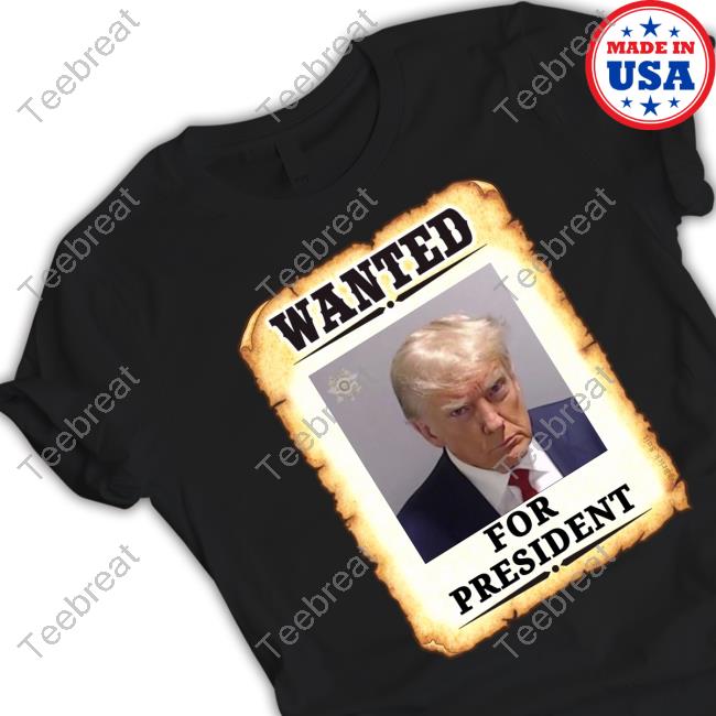 Wanted For President Trump Mugshot T Shirt Wanted For President Trump Mugshot T Shirt