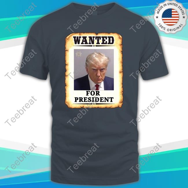 Wanted For President Trump Mugshot T Shirt Wanted For President Trump Mugshot T Shirt