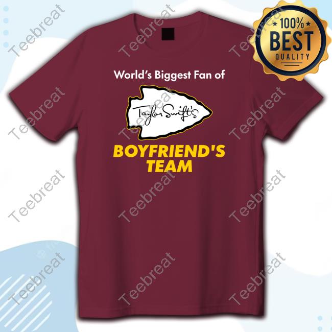 Official Taylor Swift World's Biggest Fan Of Boyfriend's Team Tee Shirt Official Taylor Swift World's Biggest Fan Of Boyfriend's Team Tee Shirt