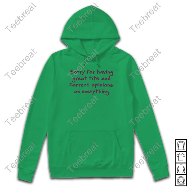 Sorry For Having Great Tits And Correct Opinions On Everything Hoodie Sorry For Having Great Tits And Correct Opinions On Everything Hoodie
