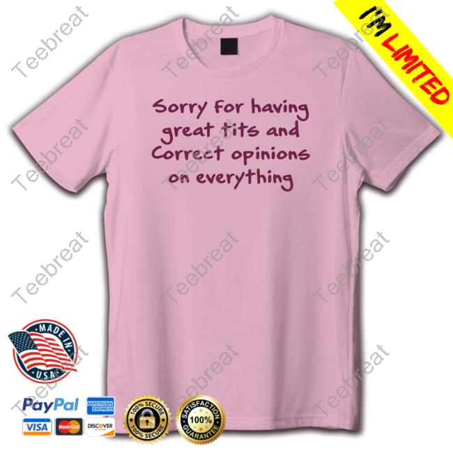Sorry For Having Great Tits And Correct Opinions On Everything Hoodie Sorry For Having Great Tits And Correct Opinions On Everything Hoodie