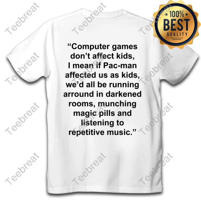 Computer Games Don't Affect Kids Shirt I Mean If Pac-Man Affected