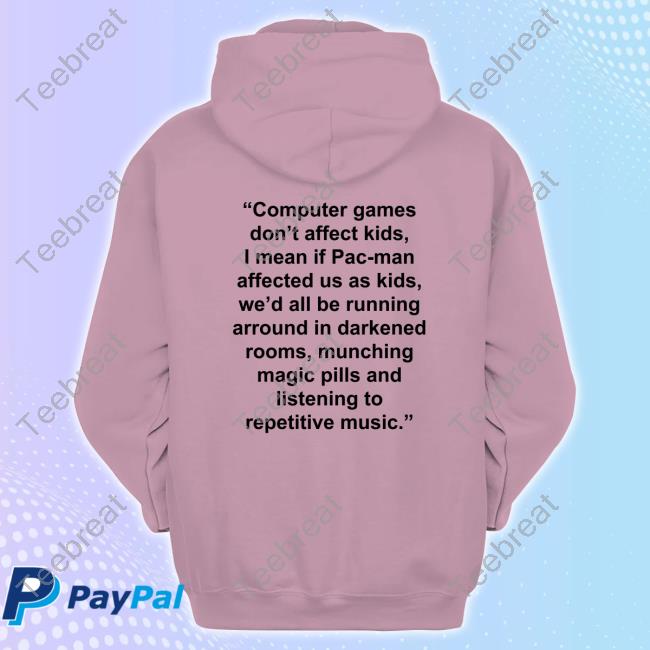 Computer Games Don't Affect Kids Shirt I Mean If Pac-Man Affected