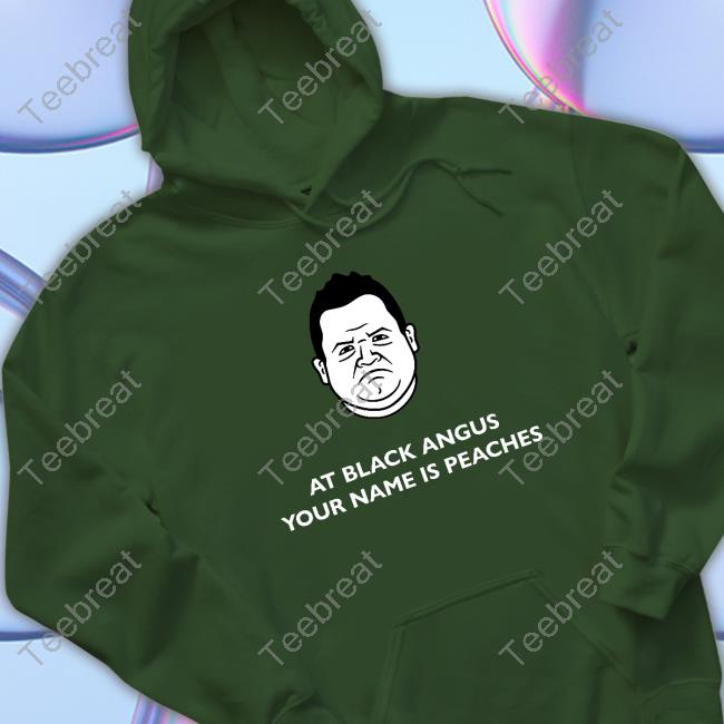 At Black Angus Your Name Is Peaches T-Shirt At Black Angus Your Name Is Peaches T-Shirt