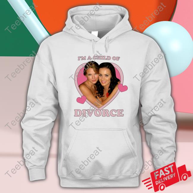 I'm A Child Of Divorce Katy Perry And Taylor Swift Shirts I'm A Child Of Divorce Katy Perry And Taylor Swift Shirts