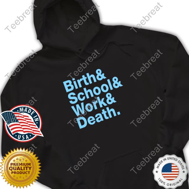 Birth & School & Work & Death Shirts Birth & School & Work & Death Shirts