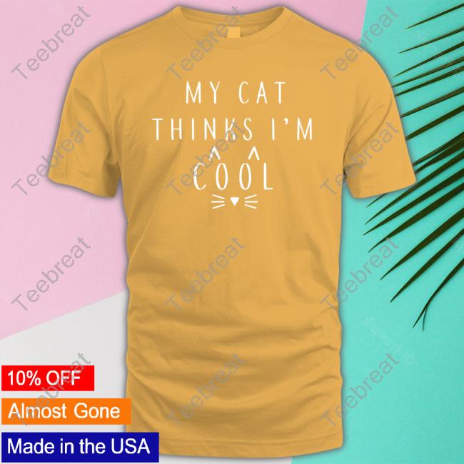 My Cat Thinks I'm Cool Shirt My Cat Thinks I'm Cool Shirt