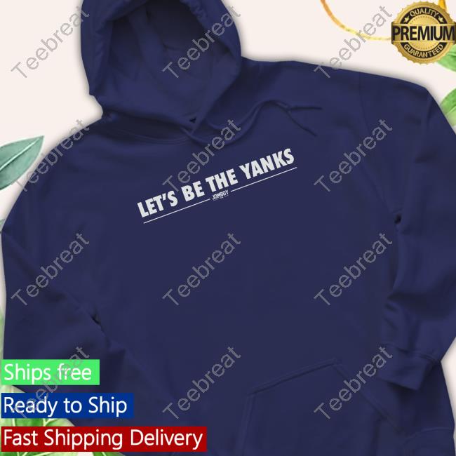 Official Let's Be The Yanks Shirt Official Let's Be The Yanks Shirt