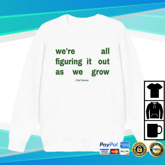 Ourseasns Merch Figuring It Out As We Grow Tee Ourseasns Merch Figuring It Out As We Grow Tee