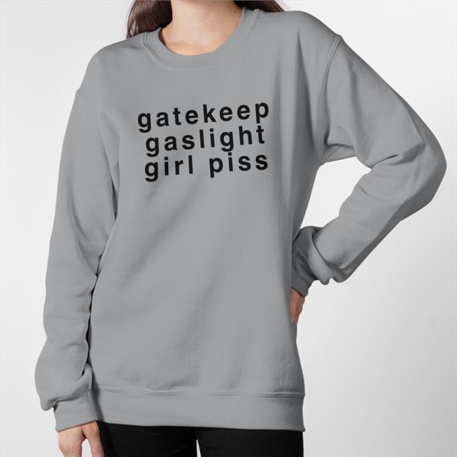 Gatekeep Gaslight Girl Piss Shirt Good Shirts Merch Shirts That Go Hard