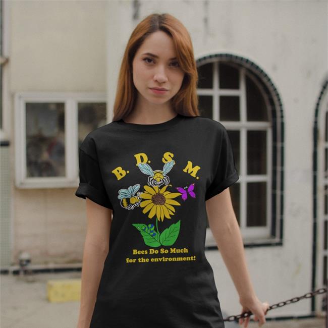 BDSM Bees Do So Much For The Environment Sweatshirt Shirts That Go Hard