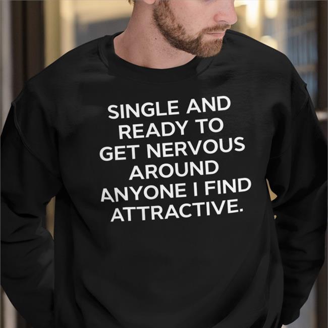 Shirts That Go Hard Merch Single And Ready To Get Nervous Around Anyone I Find Attractive T Shirt