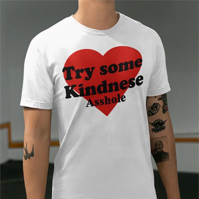 Try Some Kindnese Asshole Shirt Funny