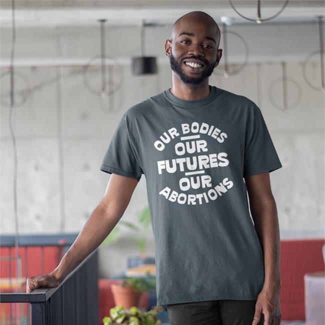 Our Bodies Our Futures Our Abortions T Shirts