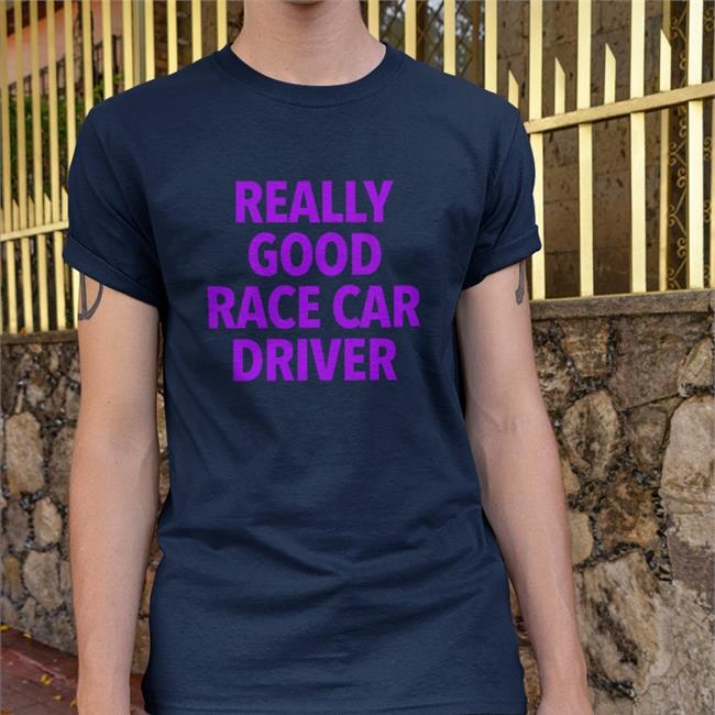 Really Good Race Car Driver Shirt