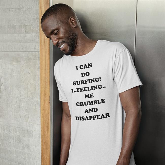 Poorly Translated Shirts I Can Do Surfing I Feeling Me Crumble And Disappear Shirt
