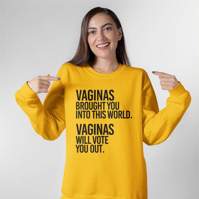 Vaginas Brought You Into This World Vaginas Will Vote You Out Hoodie