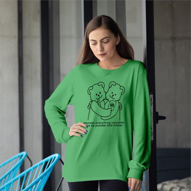 Shirts With Threatening Auras Plunder Everything Valuable Live By Plunder And Money Long Sleeve