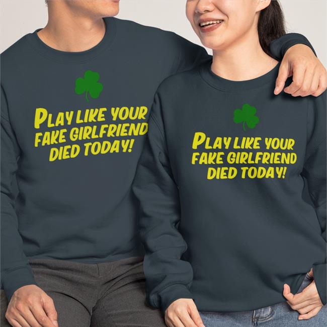 Play Like Your Fake Girlfriend Died Today T Shirt