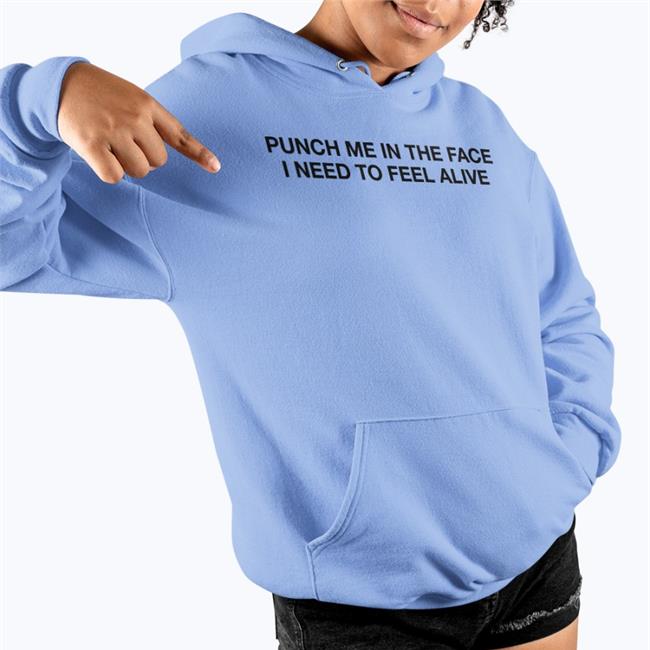 Punch Me In The Face I Need To Feel Alive T Shirt