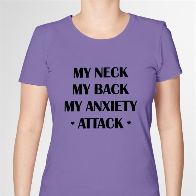 My Neck My Back My Anxiety Attack Shirt Pupple My Neck My Back My Anxiety Attack Hoodie Shirts That Go Hard